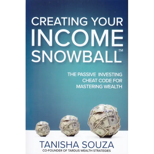 Creating Your Income Snowball: The Passive Investing Cheat Code for Mastering Wealth - Hardcover
