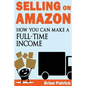 Selling on Amazon: How You Can Make A Full-Time Income Selling On Amazon - Paperback
