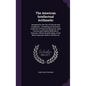 The American Intellectual Arithmetic: Designed for the Use of Schools and Academies: Containing an Extensive Collection of Practical Questions, With C - Hardcover