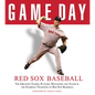 Game Day: Red Sox Baseball: The Greatest Games, Players, Managers and Teams in the Glorious Tradition of Red Sox Baseball - Hardcover