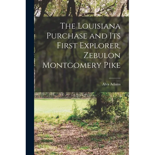 The Louisiana Purchase and Its First Explorer, Zebulon Montgomery Pike - Paperback