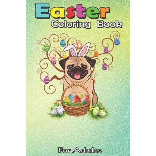 Easter Coloring Book For Adults: Cute Pug Dog Bunny Eggs Tree Easter Day Gift An Adult Easter Coloring Book For Teens & Adults - Great Gifts with Fun, - Paperback