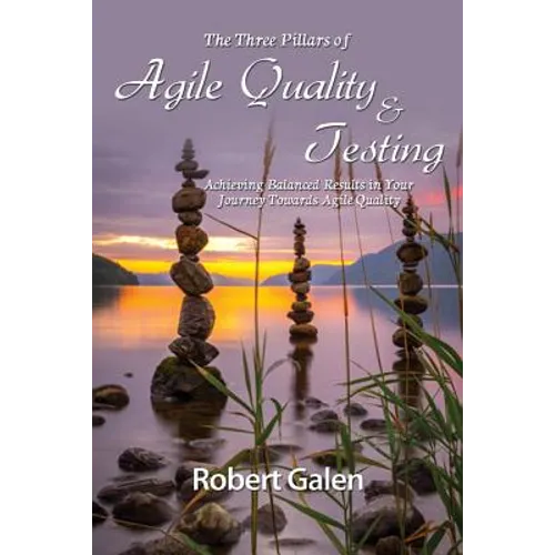 Three Pillars of Agile Quality & Testing: Achieving Balanced Results in Your Journey Towards Agile Quality - Paperback