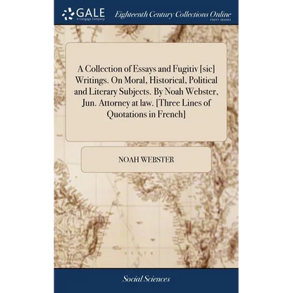 A Collection of Essays and Fugitiv [sic] Writings. On Moral, Historical, Political and Literary Subjects. By Noah Webster, Jun. Attorney at law. [Thre - Hardcover