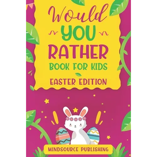 Would You Rather Book For Kids - Easter Edition: The book Of Ridiculous Scenarios, Thought Provoking Challenges and Exciting Situations The Whole Fami - Paperback