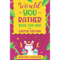 Would You Rather Book For Kids - Easter Edition: The book Of Ridiculous Scenarios, Thought Provoking Challenges and Exciting Situations The Whole Fami - Paperback
