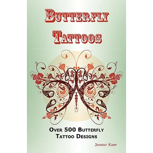 Butterfly Tattoos: Over 500 Butterfly Tattoo Designs, Ideas and Pictures Including Tribal, Flowers, Wings, Fairy, Celtic, Small, Lower Ba - Paperback