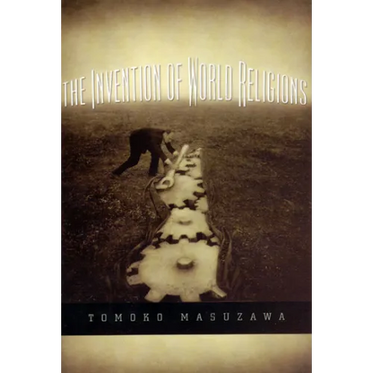 The Invention of World Religions: Or, How European Universalism Was Preserved in the Language of Pluralism - Paperback