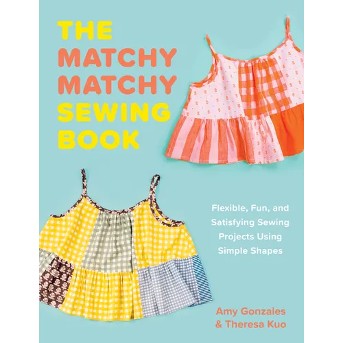 The Matchy Matchy Sewing Book: Flexible, Fun, and Satisfying Sewing Projects Using Simple Shapes - Paperback
