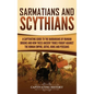 Sarmatians and Scythians: A Captivating Guide to the Barbarians of Iranian Origins and How These Ancient Tribes Fought Against the Roman Empire, - Hardcover
