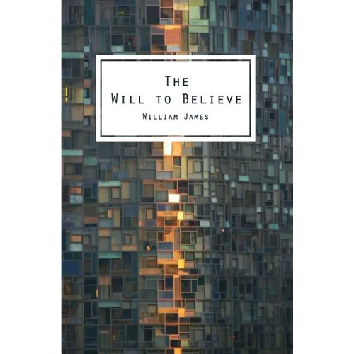 The Will To Believe: And Other Essays In Popular Philosophy - Paperback