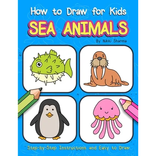 How to Draw for Kids - Sea Animals: Step by Step Instructions and Easy to draw book for kids, preschoolers and girls - Paperback