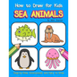 How to Draw for Kids - Sea Animals: Step by Step Instructions and Easy to draw book for kids, preschoolers and girls - Paperback