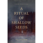 A Ritual of Shallow Seeds - Paperback
