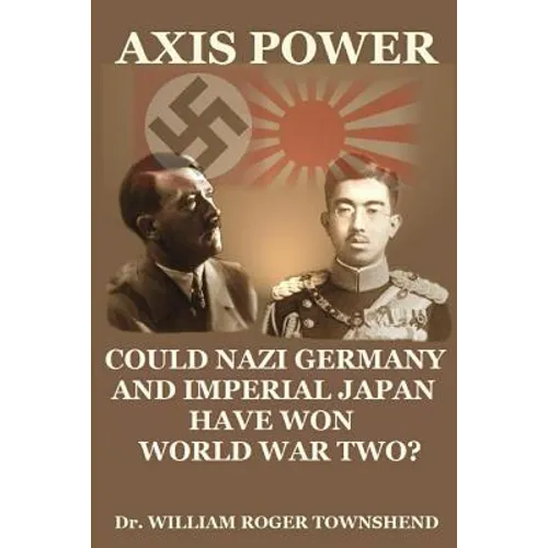 Axis Power: Could Nazi Germany and Imperial Japan have won World War II? - Paperback