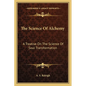 The Science Of Alchemy: A Treatise On The Science Of Soul Transformation - Paperback