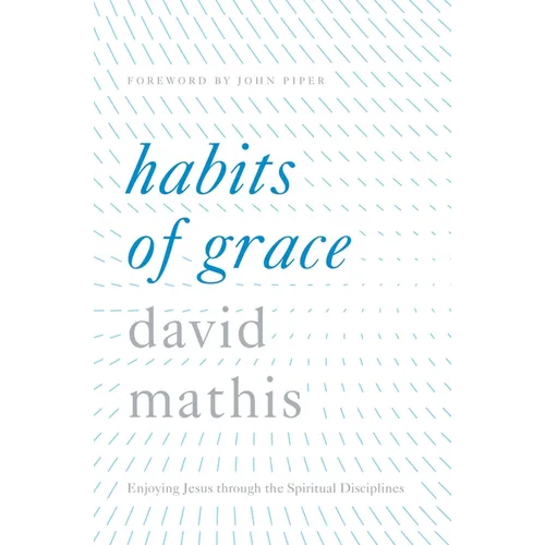 Habits of Grace: Enjoying Jesus Through the Spiritual Disciplines - Hardcover
