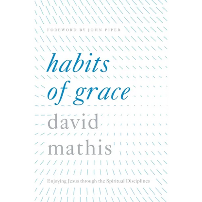 Habits of Grace: Enjoying Jesus Through the Spiritual Disciplines - Hardcover
