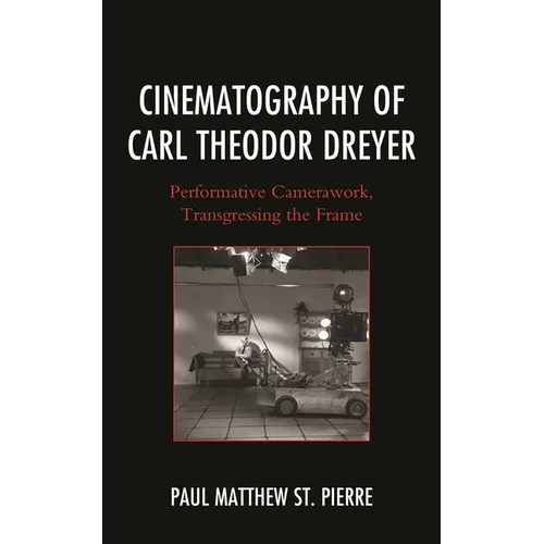 Cinematography of Carl Theodor Dreyer: Performative Camerawork, Transgressing the Frame - Paperback
