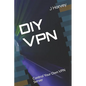 DIY VPN: Control Your Own VPN Server - Paperback