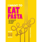 I Want to Eat Pasta: Over 90 Easy Pasta Recipes Using 10 Ingredients or Less - Hardcover