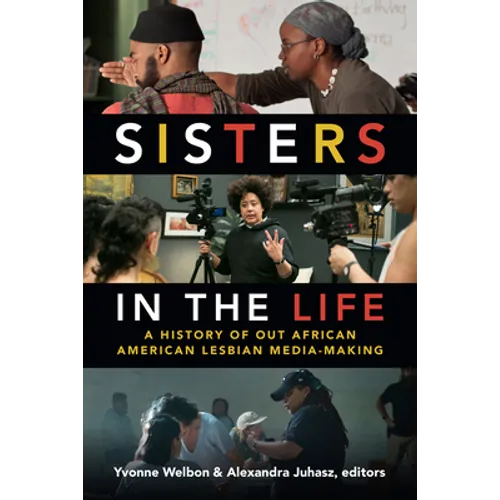 Sisters in the Life: A History of Out African American Lesbian Media-Making - Paperback