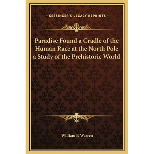 Paradise Found a Cradle of the Human Race at the North Pole a Study of the Prehistoric World - Hardcover