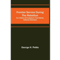 Frontier service during the rebellion: or, A history of Company K, First Infantry, California Volunteers - Paperback