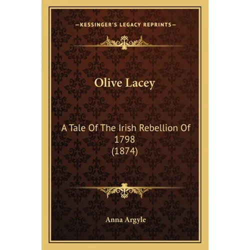 Olive Lacey: A Tale Of The Irish Rebellion Of 1798 (1874) - Paperback