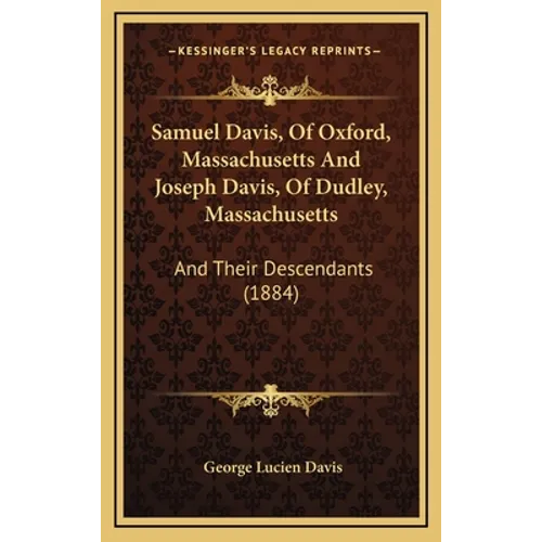 Samuel Davis, Of Oxford, Massachusetts And Joseph Davis, Of Dudley, Massachusetts: And Their Descendants (1884) - Hardcover