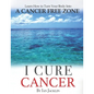 I Cure Cancer: Learn How To Turn Your Body into a Cancer Free Zone - Paperback