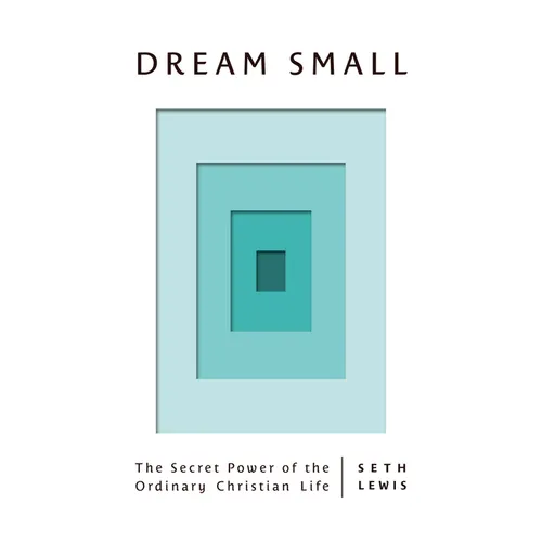 Dream Small: The Secret Power of the Ordinary Christian Life - Paperback