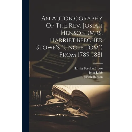 An Autobiography Of The Rev. Josiah Henson (mrs. Harriet Beecher Stowe's "uncle Tom") From 1789-1881 - Paperback