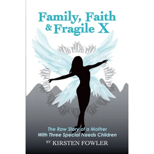 Family, Faith, and Fragile X: The Raw Story Of A Mother With Three Special Needs Children - Paperback
