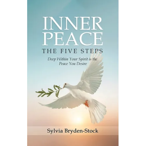 Inner Peace - The Five Steps: Deep Within Your Spirit is the Peace You Desire - Paperback