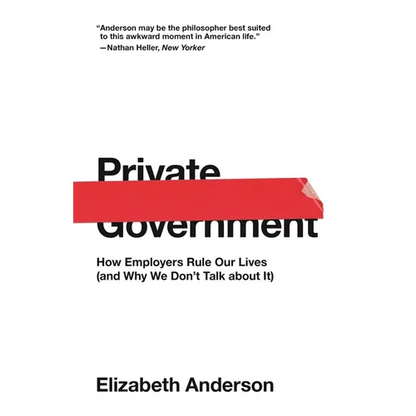 Private Government: How Employers Rule Our Lives (and Why We Don't Talk about It) - Paperback