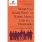 What You Really Want to Know about Life with Dementia: Real Stories and Expert Advice for Family, Friends and People with Dementia - Paperback