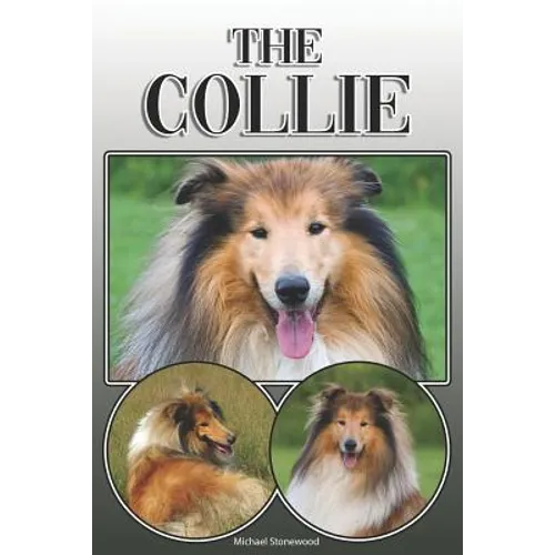 The Collie: A Complete and Comprehensive Owners Guide To: Buying, Owning, Health, Grooming, Training, Obedience, Understanding and Caring for Your Col - Paperback