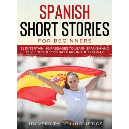 Spanish Short Stories for Beginners: 21 Entertaining Short Passages to Learn Spanish and Develop Your Vocabulary the Fun Way! - Hardcover