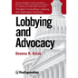 Lobbying and Advocacy: Winning Strategies, Resources, Recommendations, Ethics and Ongoing Compliance for Lobbyists and Washington Advocates: The Best - Paperback