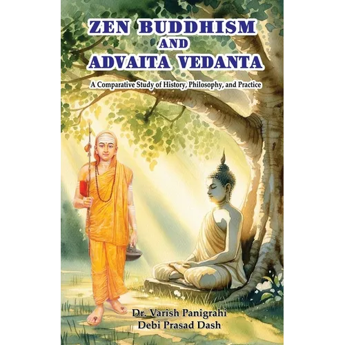 Zen Buddhism and Advaita Vedanta: A Comparative Study of History, Philosophy, and Practice - Paperback