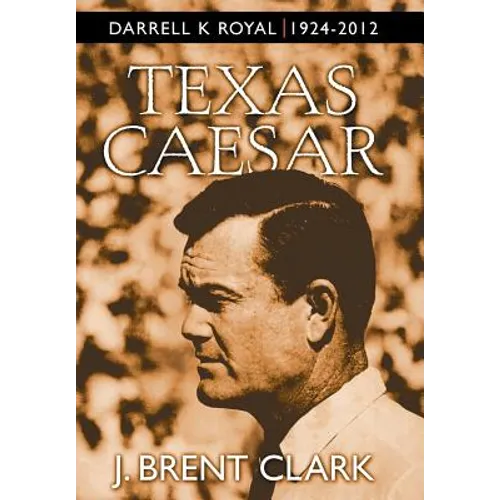 Texas Caesar: Darrell K Royal 1924-2012 - Hardcover