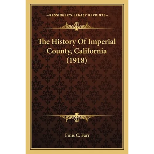 The History Of Imperial County, California (1918) - Paperback