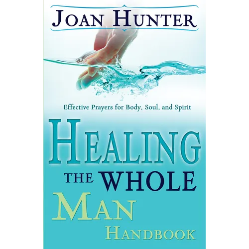 Healing the Whole Man Handbook: Effective Prayers for Body, Soul, and Spirit - Paperback
