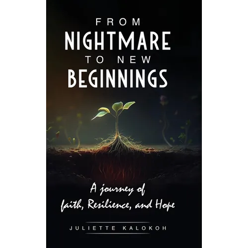 From Nightmare to New Beginnings: A Journey of Faith, Resilience and Hope - Hardcover