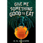 Give Me Something Good to Eat - Hardcover
