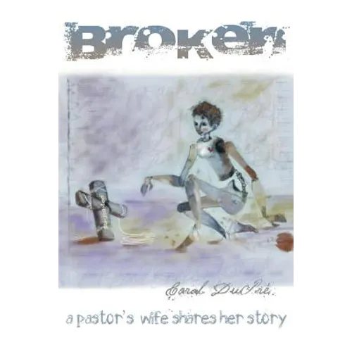 Broken: A Pastor's Wife Shares Her Story - Paperback