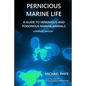 Pernicious Marine Life: A Guide to Venomous and Poisonous Marine Animals - Paperback
