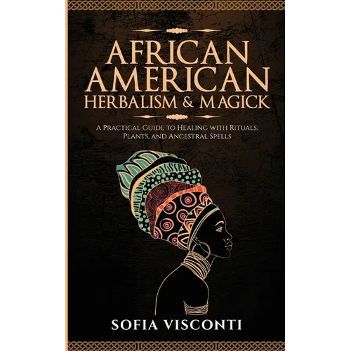 African American Herbalism & Magick: A Practical Guide to Healing with Rituals, Plants and Ancestral Spells - Paperback