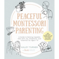 Peaceful Montessori Parenting: A Guide to Raising Capable Kids with Joy, Simplicity, and Intention for Ages 1-6; With Conscious Activities, Diys, and - Paperback
